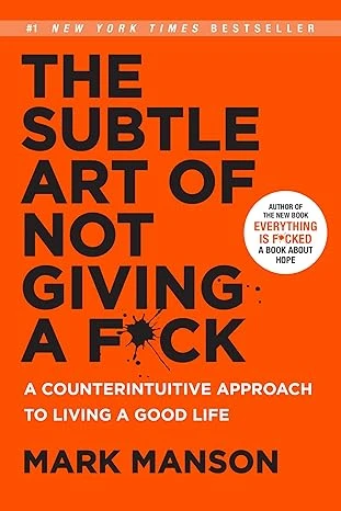 The Subtle Art of Not Giving a F*ck: A Counterintuitive Approach to Living a Goo